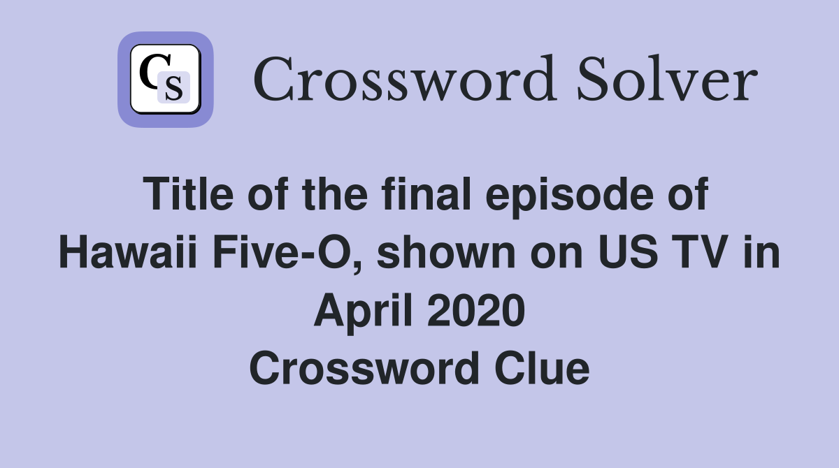 Title of the final episode of Hawaii FiveO, shown on US TV in April